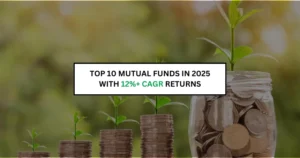 TOP 10 MUTUAL FUNDS IN 2025 WITH 12%+ CAGR RETURNS